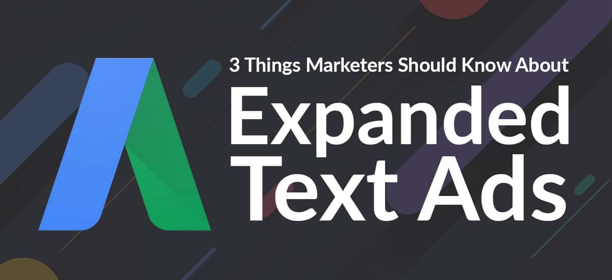 3 Things Marketers Should Know About Expanded Text Ads