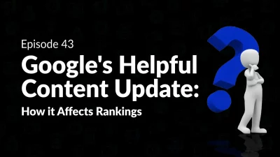 Google's Helpful Content Update Covered in DMM Episode 43